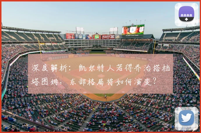 深度解析:凯尔特人若得乔治搭档塔图姆,东部格局将如何演变?