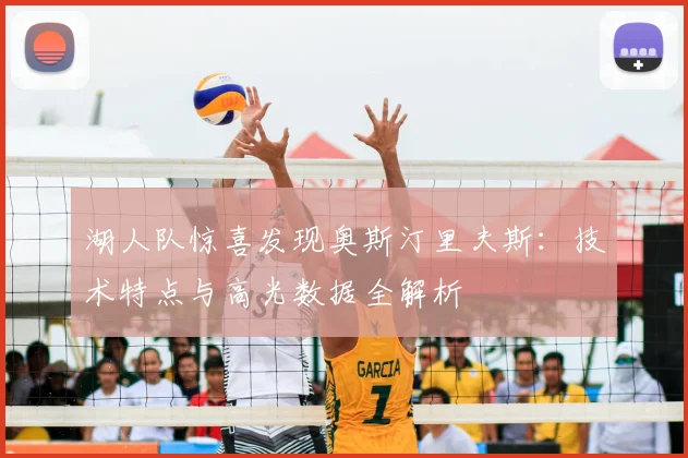 湖人队惊喜发现奥斯汀里夫斯：技术特点与高光数据全解析