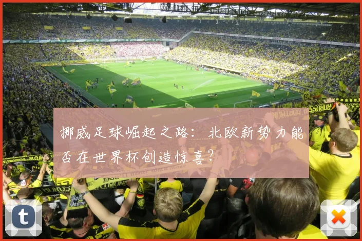 挪威足球崛起之路：北欧新势力能否在世界杯创造惊喜？
